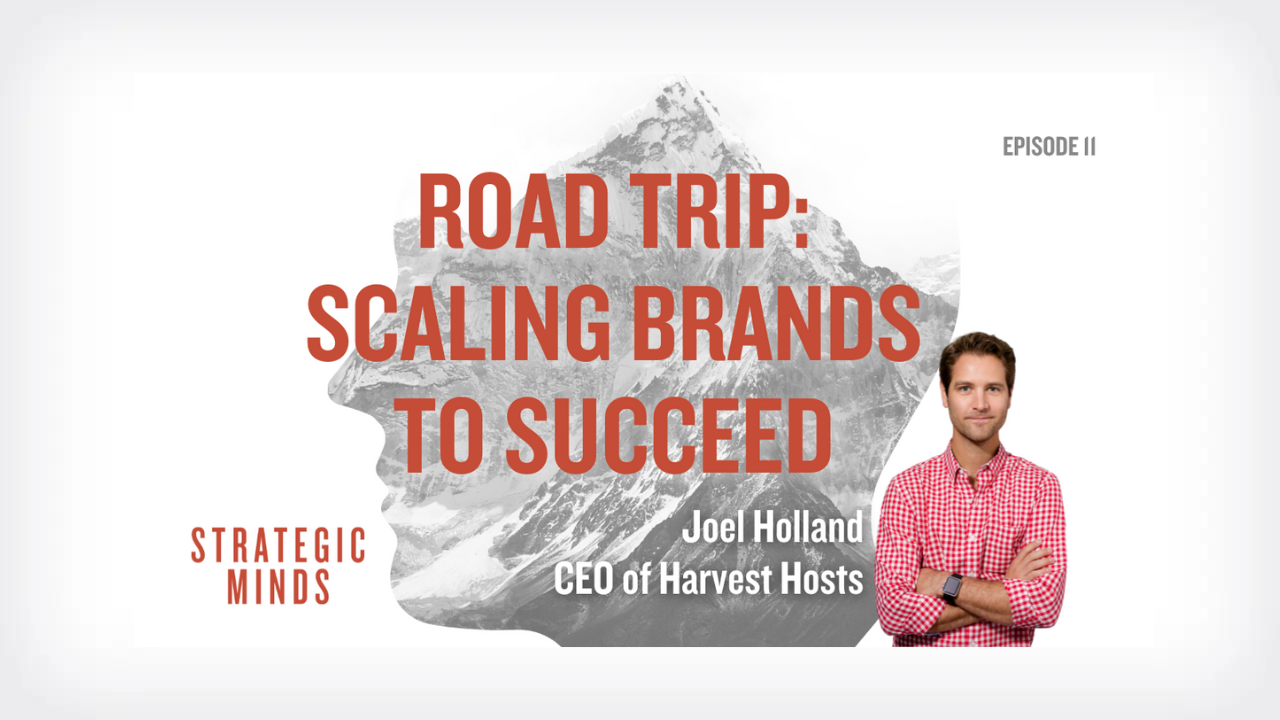 Strategic Minds Podcast: Episode 11 – Road Trip: Scaling Brands To Succeed